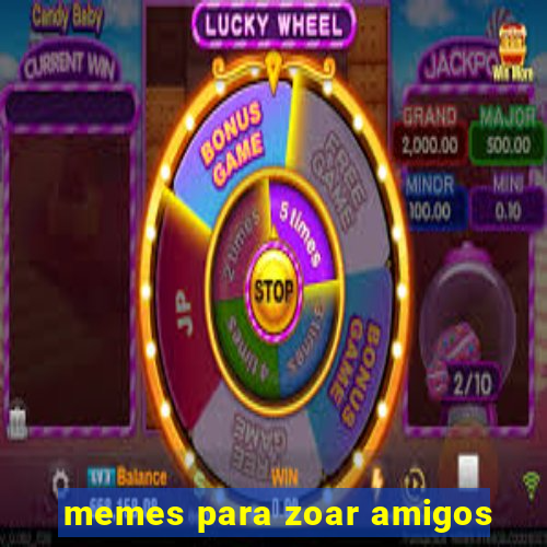 memes para zoar amigos